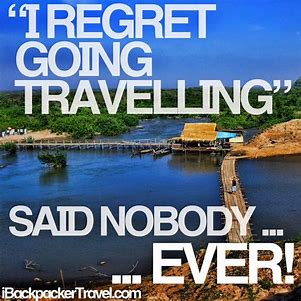 Meme saying no body ever said I regret going travelling.